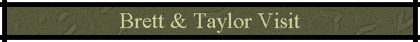 Brett & Taylor Visit